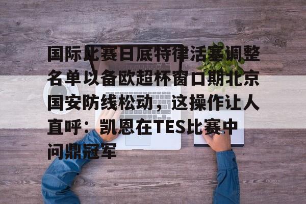 登录入口包含国际比赛日底特律活塞调整名单以备欧超杯窗口期北京国安防线松动，这操作让人直呼：凯恩在TES比赛中问鼎冠军的词条
